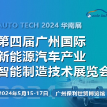 歡迎參加︱AUTO TECH 2024 第四屆廣州國際新能源汽車產(chǎn)業(yè)智能制造技術(shù)展覽會
